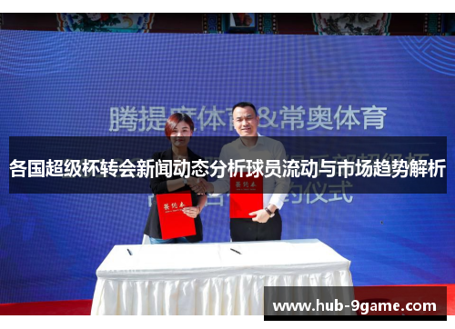 各国超级杯转会新闻动态分析球员流动与市场趋势解析 各国超级杯转会新闻动态分析球员流动与市场趋势解析