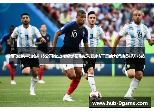 姆巴佩携手知名科技公司推出创新增强现实足球训练工具助力运动员提升技能 姆巴佩携手知名科技公司推出创新增强现实足球训练工具助力运动员提升技能