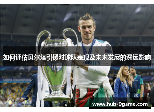 如何评估贝尔塔引援对球队表现及未来发展的深远影响 如何评估贝尔塔引援对球队表现及未来发展的深远影响