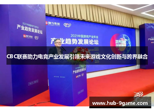 CBC联赛助力电竞产业发展引领未来游戏文化创新与跨界融合 CBC联赛助力电竞产业发展引领未来游戏文化创新与跨界融合