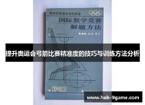 提升奥运会弓箭比赛精准度的技巧与训练方法分析 提升奥运会弓箭比赛精准度的技巧与训练方法分析
