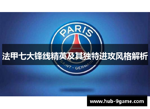 法甲七大锋线精英及其独特进攻风格解析 法甲七大锋线精英及其独特进攻风格解析