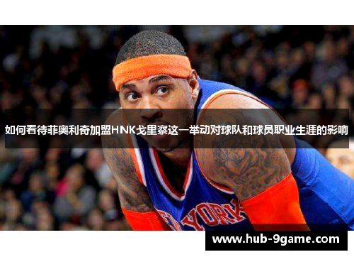 如何看待菲奥利奇加盟HNK戈里察这一举动对球队和球员职业生涯的影响 如何看待菲奥利奇加盟HNK戈里察这一举动对球队和球员职业生涯的影响