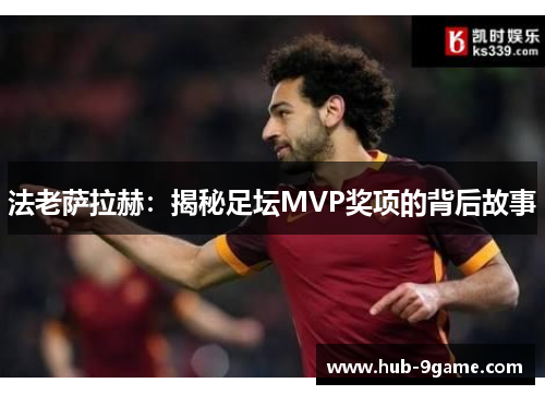 法老萨拉赫:揭秘足坛MVP奖项的背后故事 法老萨拉赫:揭秘足坛MVP奖项的背后故事