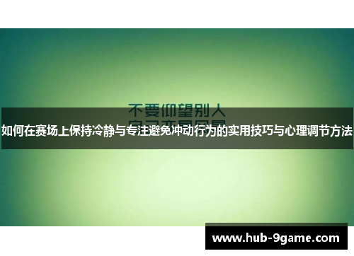 如何在赛场上保持冷静与专注避免冲动行为的实用技巧与心理调节方法 如何在赛场上保持冷静与专注避免冲动行为的实用技巧与心理调节方法