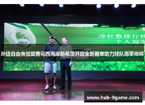 孙捷自由身加盟青岛西海岸新希望开启全新篇章助力球队再攀高峰 孙捷自由身加盟青岛西海岸新希望开启全新篇章助力球队再攀高峰