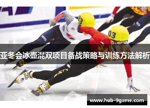 亚冬会冰壶混双项目备战策略与训练方法解析 亚冬会冰壶混双项目备战策略与训练方法解析