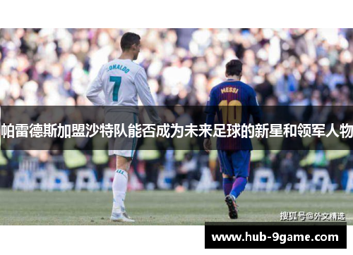 帕雷德斯加盟沙特队能否成为未来足球的新星和领军人物 帕雷德斯加盟沙特队能否成为未来足球的新星和领军人物