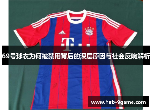69号球衣为何被禁用背后的深层原因与社会反响解析 69号球衣为何被禁用背后的深层原因与社会反响解析