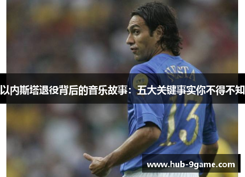 以内斯塔退役背后的音乐故事:五大关键事实你不得不知 以内斯塔退役背后的音乐故事:五大关键事实你不得不知