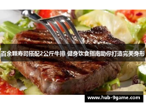 百余颗寿司搭配2公斤牛排 健身饮食指南助你打造完美身形 百余颗寿司搭配2公斤牛排 健身饮食指南助你打造完美身形