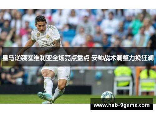 皇马逆袭塞维利亚全场亮点盘点 安帅战术调整力挽狂澜 皇马逆袭塞维利亚全场亮点盘点 安帅战术调整力挽狂澜
