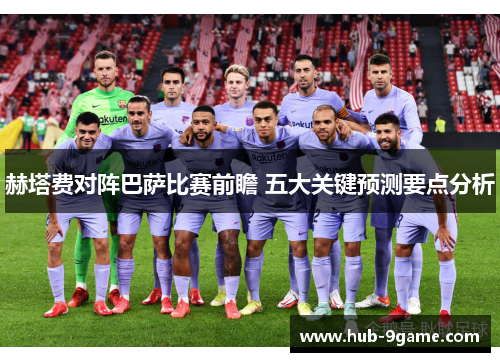 赫塔费对阵巴萨比赛前瞻 五大关键预测要点分析 赫塔费对阵巴萨比赛前瞻 五大关键预测要点分析