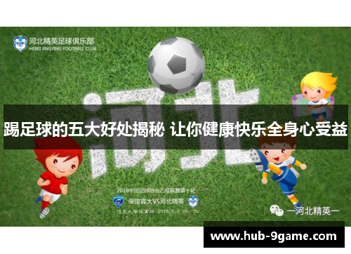 踢足球的五大好处揭秘 让你健康快乐全身心受益 踢足球的五大好处揭秘 让你健康快乐全身心受益