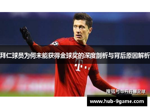 拜仁球员为何未能获得金球奖的深度剖析与背后原因解析 拜仁球员为何未能获得金球奖的深度剖析与背后原因解析