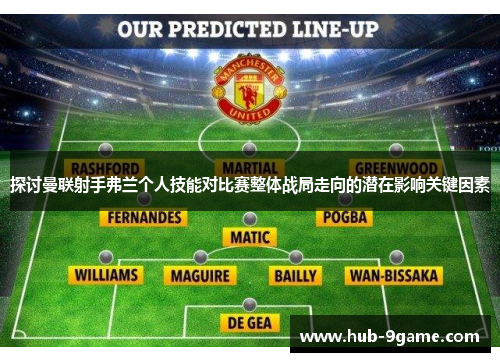 探讨曼联射手弗兰个人技能对比赛整体战局走向的潜在影响关键因素 探讨曼联射手弗兰个人技能对比赛整体战局走向的潜在影响关键因素