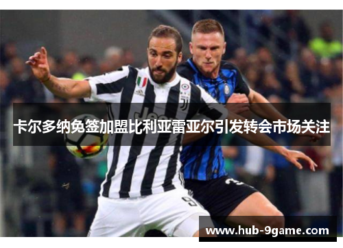 卡尔多纳免签加盟比利亚雷亚尔引发转会市场关注