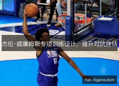 杰伦·威廉姆斯专项训练设计，提升对抗终结